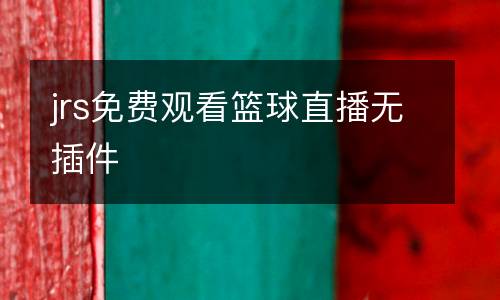 jrs免費(fèi)觀看籃球直播無(wú)插件
